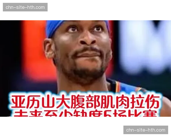 亚历山大腹部一级拉伤至少缺阵至全明星后，雷霆卫冕路遇伤病潮